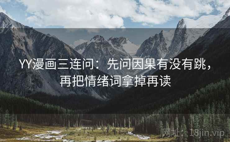YY漫画三连问：先问因果有没有跳，再把情绪词拿掉再读