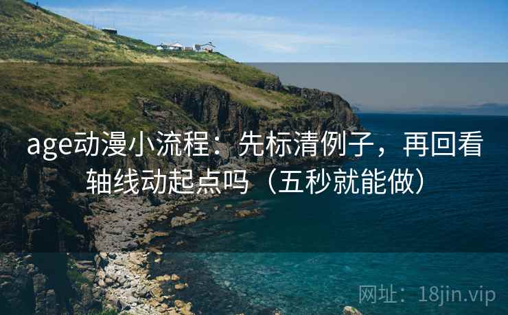 age动漫小流程：先标清例子，再回看轴线动起点吗（五秒就能做）